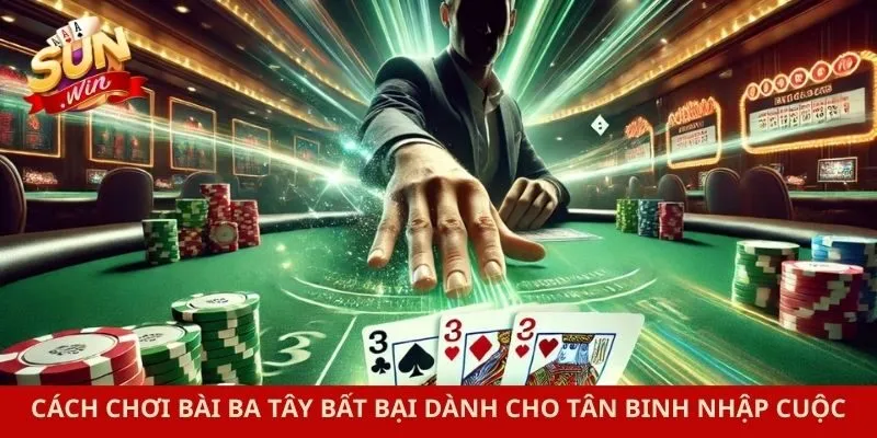 Cách Chơi Bài Ba Tây Bất Bại Dành Cho Tân Binh Nhập Cuộc