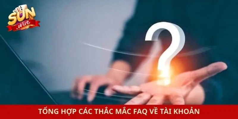 Tổng hợp các thắc mắc FAQ về tài khoản